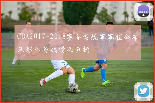CBA2017-2018赛季常规赛赛程公布及球队备战情况分析